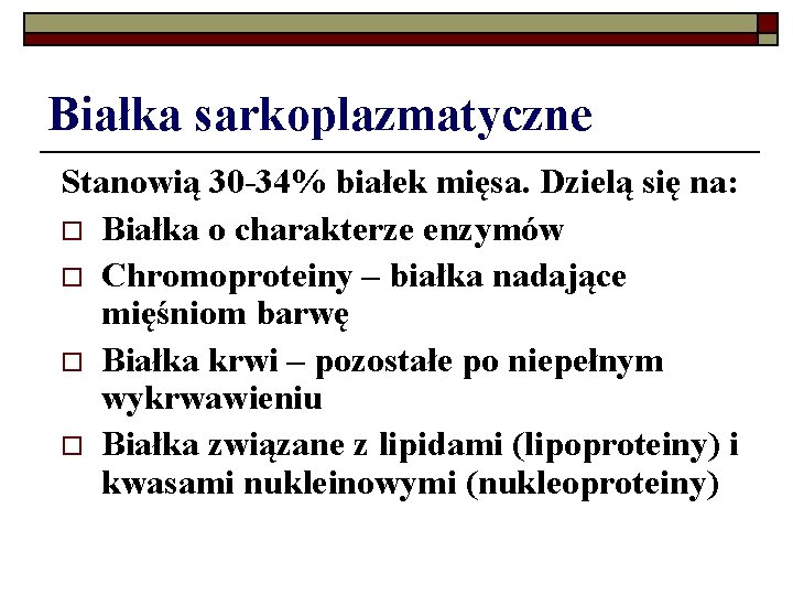 Białka sarkoplazmatyczne Stanowią 30 -34% białek mięsa. Dzielą się na: o Białka o charakterze