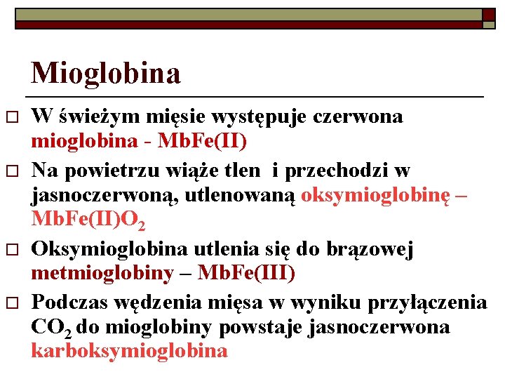 Mioglobina o o W świeżym mięsie występuje czerwona mioglobina - Mb. Fe(II) Na powietrzu