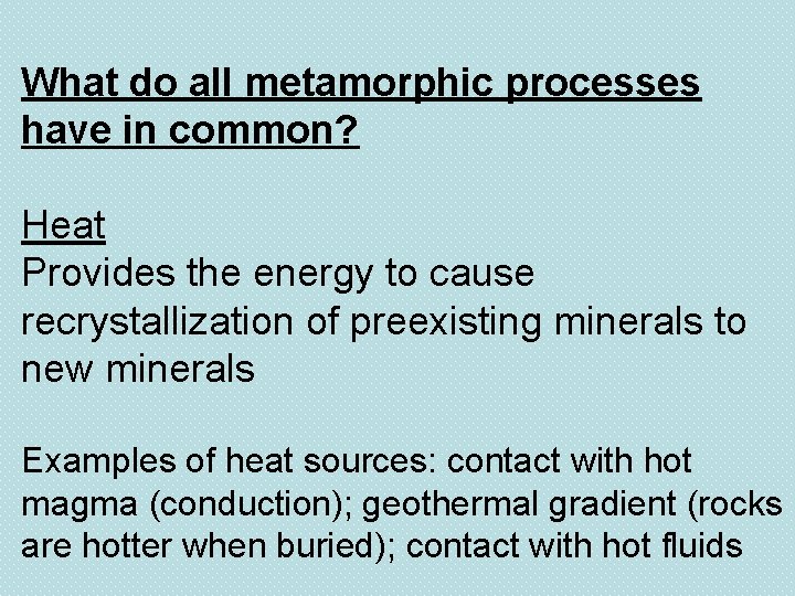 What do all metamorphic processes have in common? Heat Provides the energy to cause