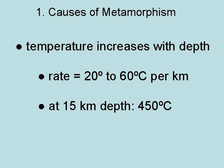 1. Causes of Metamorphism ● temperature increases with depth ● rate = 20º to