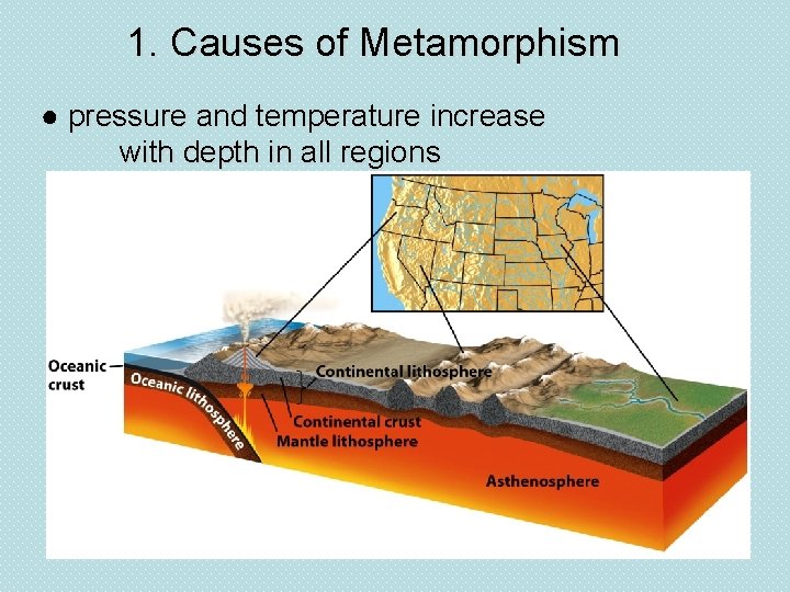 1. Causes of Metamorphism ● pressure and temperature increase with depth in all regions