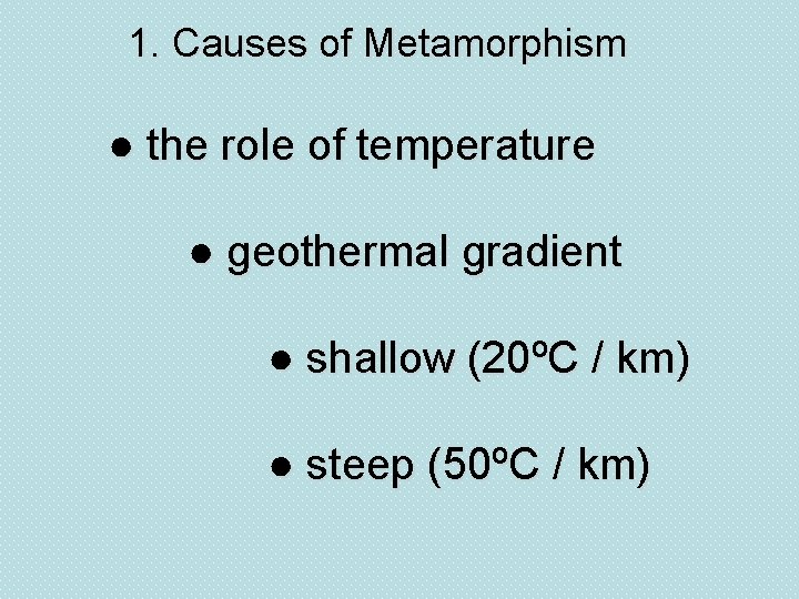 1. Causes of Metamorphism ● the role of temperature ● geothermal gradient ● shallow