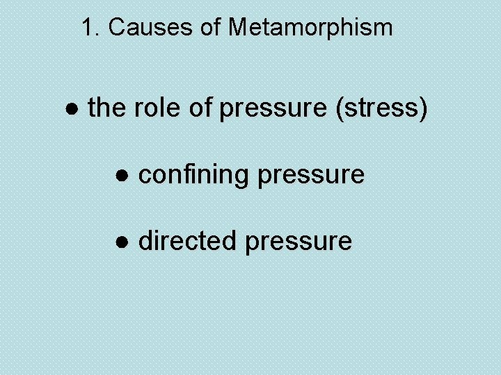 1. Causes of Metamorphism ● the role of pressure (stress) ● confining pressure ●