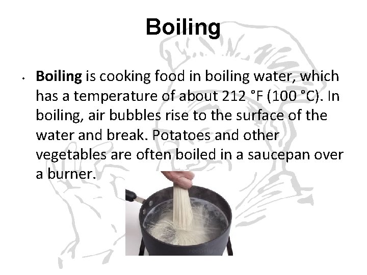 Boiling • Boiling is cooking food in boiling water, which has a temperature of