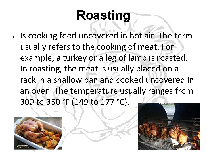 Roasting • Is cooking food uncovered in hot air. The term usually refers to