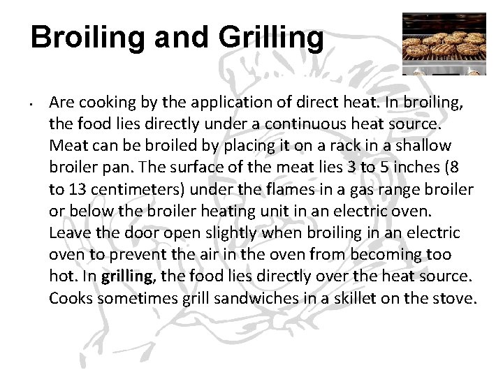 Broiling and Grilling • Are cooking by the application of direct heat. In broiling,