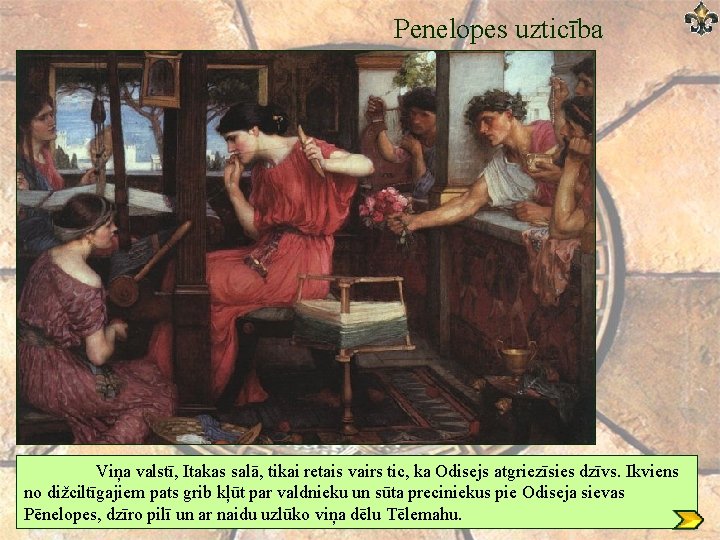 Penelopes uzticība Viņa valstī, Itakas salā, tikai retais vairs tic, ka Odisejs atgriezīsies dzīvs.