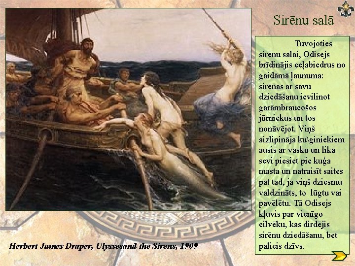 Sirēnu salā Herbert James Draper, Ulyssesand the Sirens, 1909 Tuvojoties sirēnu salai, Odisejs brīdinājis