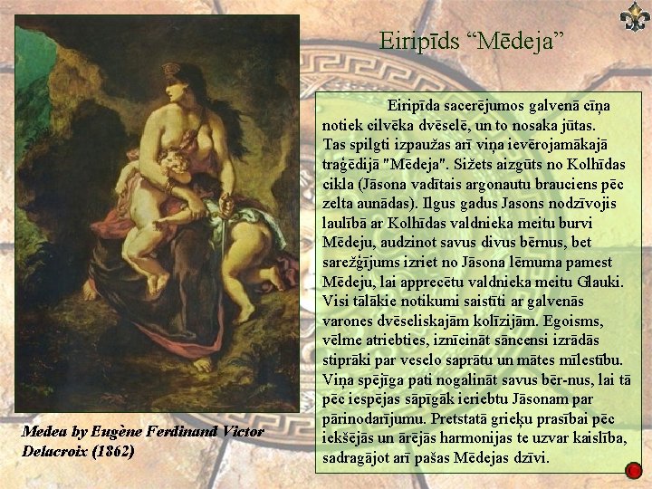 Eiripīds “Mēdeja” Medea by Eugène Ferdinand Victor Delacroix (1862) Eiripīda sacerējumos galvenā cīņa notiek
