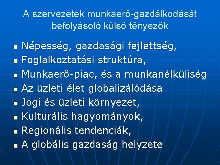 A szervezetek munkaerő-gazdálkodását befolyásoló külső tényezők n n n n Népesség, gazdasági fejlettség, Foglalkoztatási