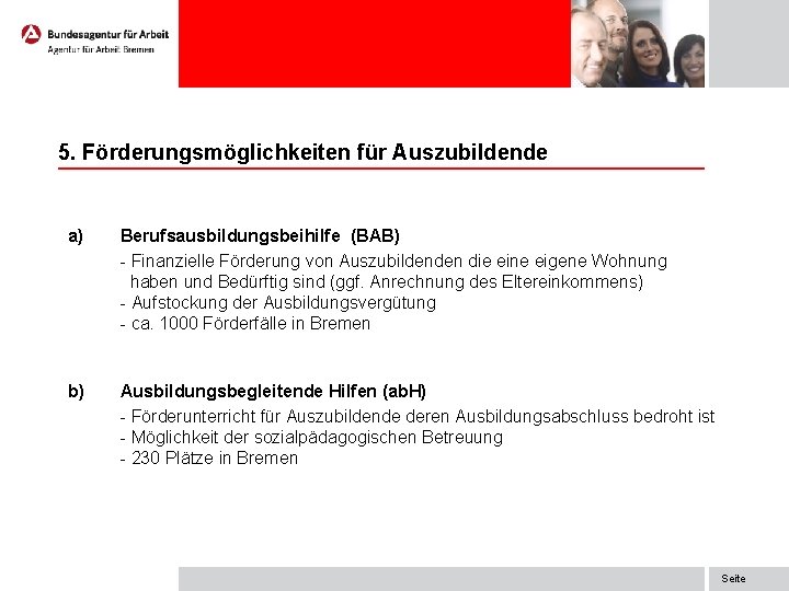 5. Förderungsmöglichkeiten für Auszubildende a) Berufsausbildungsbeihilfe (BAB) - Finanzielle Förderung von Auszubildenden die eine