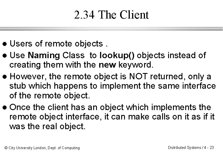 2. 34 The Client Users of remote objects. l Use Naming Class to lookup()