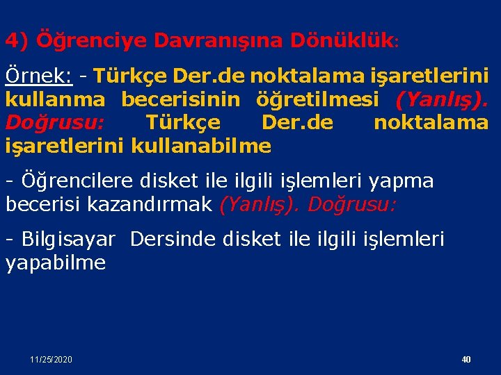4) Öğrenciye Davranışına Dönüklük: Örnek: - Türkçe Der. de noktalama işaretlerini kullanma becerisinin öğretilmesi