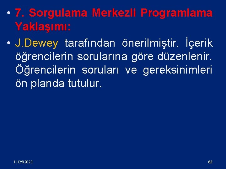  • 7. Sorgulama Merkezli Programlama Yaklaşımı: • J. Dewey tarafından önerilmiştir. İçerik öğrencilerin
