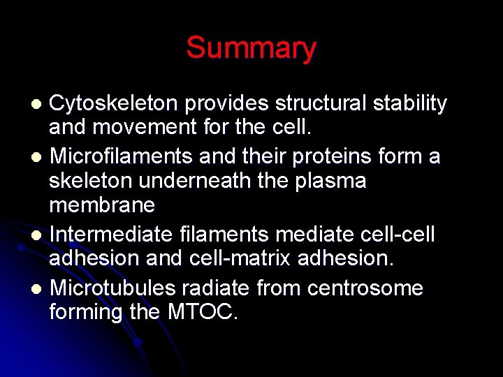Summary Cytoskeleton provides structural stability and movement for the cell. l Microfilaments and their