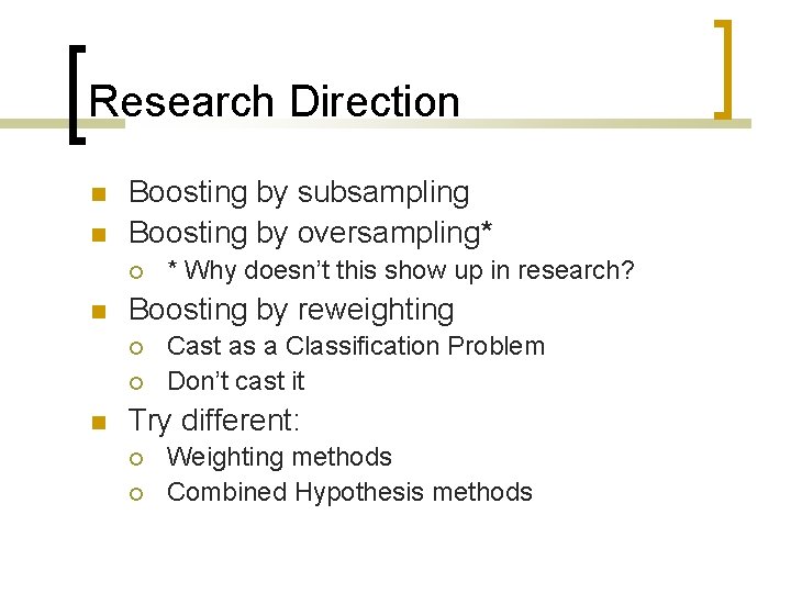 Research Direction Boosting by subsampling Boosting by oversampling* Boosting by reweighting * Why doesn’t