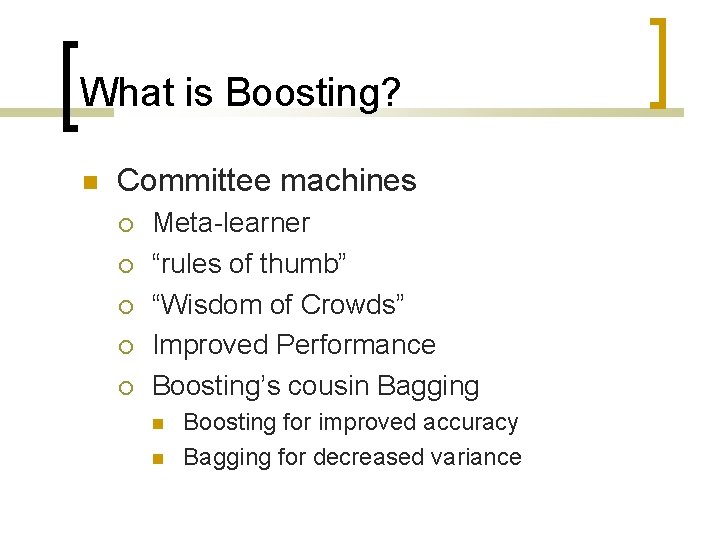 What is Boosting? Committee machines Meta-learner “rules of thumb” “Wisdom of Crowds” Improved Performance