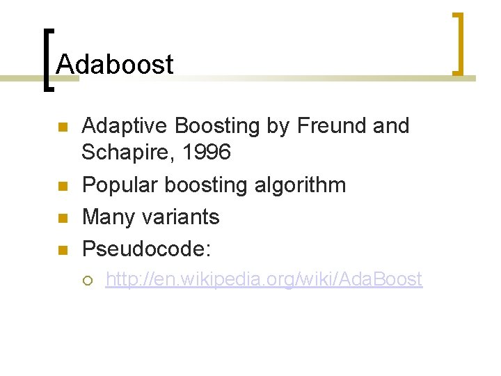 Adaboost Adaptive Boosting by Freund and Schapire, 1996 Popular boosting algorithm Many variants Pseudocode: