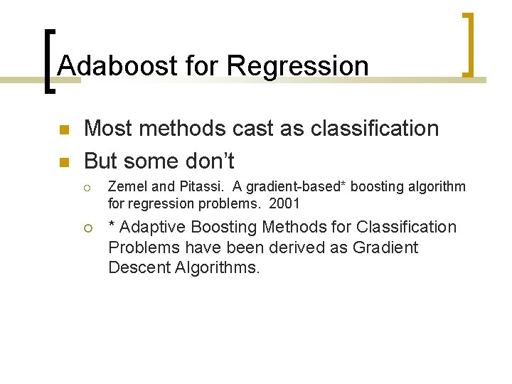 Adaboost for Regression Most methods cast as classification But some don’t Zemel and Pitassi.