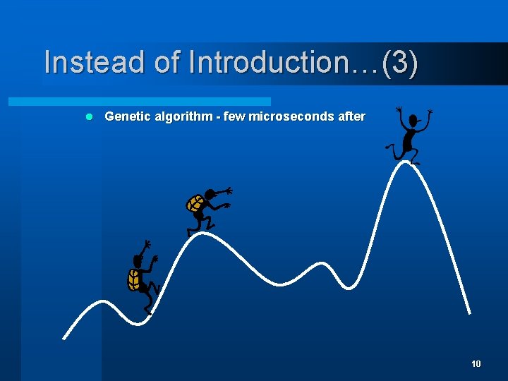 Instead of Introduction…(3) l Genetic algorithm - few microseconds after 10 