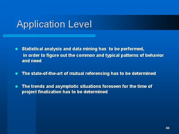Application Level l Statistical analysis and data mining has to be performed, in order