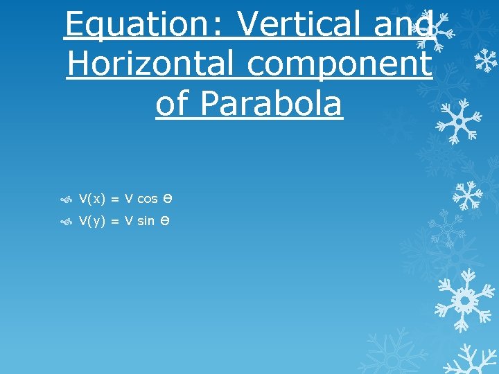 Equation: Vertical and Horizontal component of Parabola V(x) = V cos Ө V(y) =