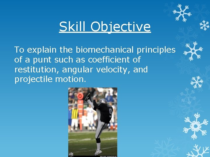 Skill Objective To explain the biomechanical principles of a punt such as coefficient of