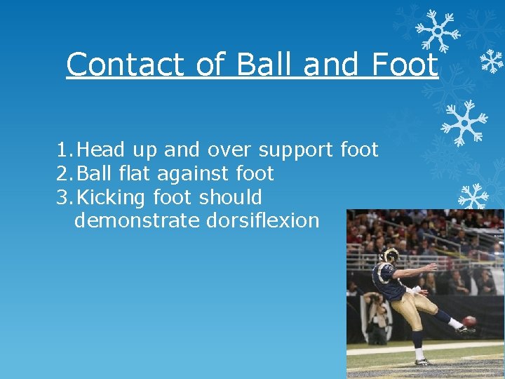 Contact of Ball and Foot 1. Head up and over support foot 2. Ball