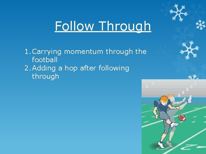 Follow Through 1. Carrying momentum through the football 2. Adding a hop after following