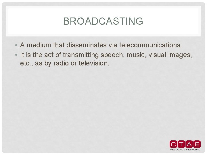 BROADCASTING • A medium that disseminates via telecommunications. • It is the act of
