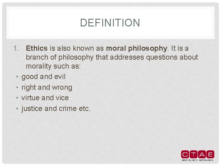 DEFINITION 1. Ethics is also known as moral philosophy. It is a branch of