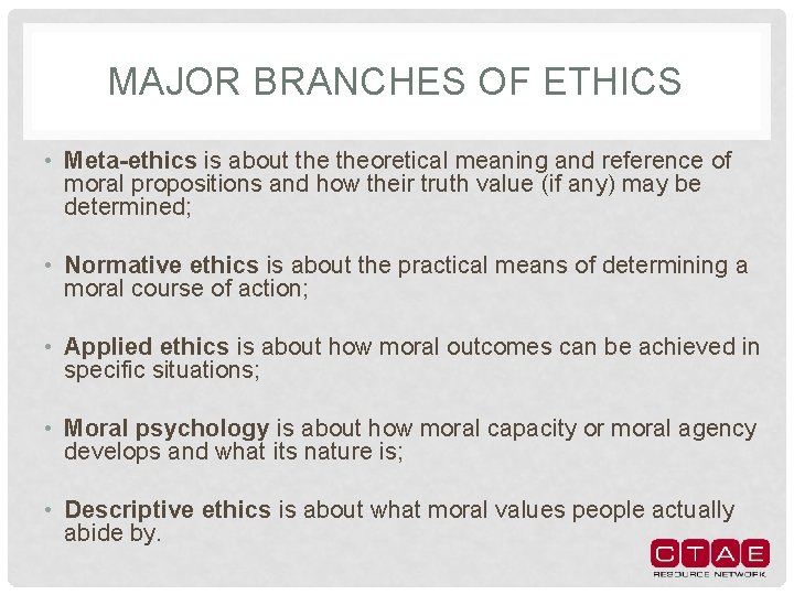 MAJOR BRANCHES OF ETHICS • Meta-ethics is about theoretical meaning and reference of moral