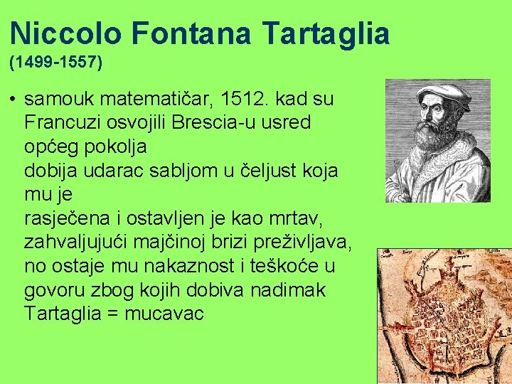 Niccolo Fontana Tartaglia (1499 -1557) • samouk matematičar, 1512. kad su Francuzi osvojili Brescia-u