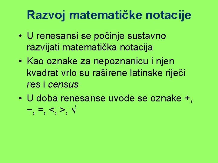 Razvoj matematičke notacije • U renesansi se počinje sustavno razvijati matematička notacija • Kao