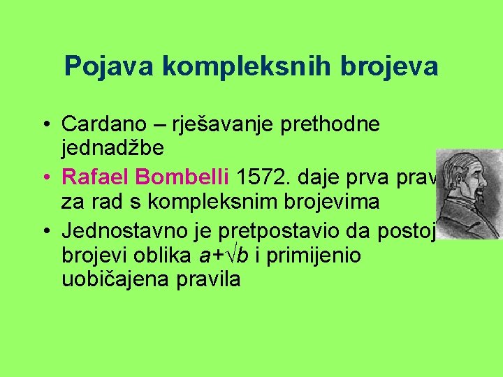 Pojava kompleksnih brojeva • Cardano – rješavanje prethodne jednadžbe • Rafael Bombelli 1572. daje