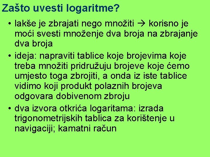 Zašto uvesti logaritme? • lakše je zbrajati nego množiti korisno je moći svesti množenje