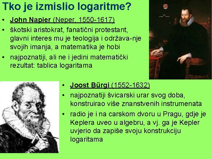 Tko je izmislio logaritme? • John Napier (Neper, 1550 -1617) • škotski aristokrat, fanatični