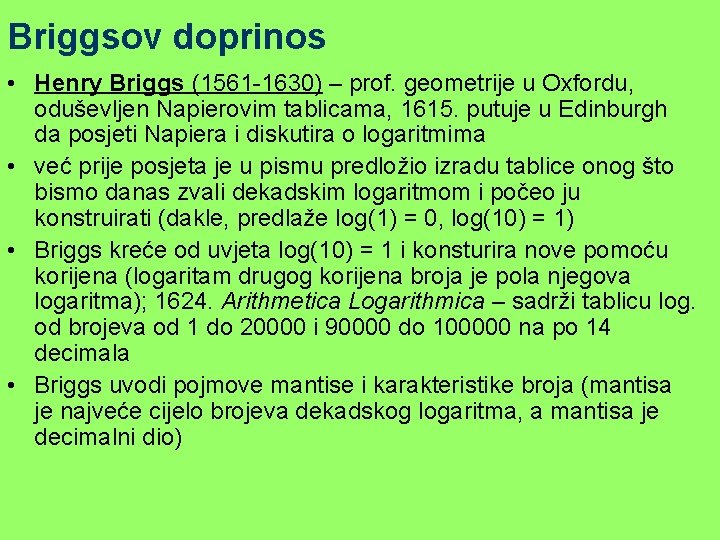 Briggsov doprinos • Henry Briggs (1561 -1630) – prof. geometrije u Oxfordu, oduševljen Napierovim