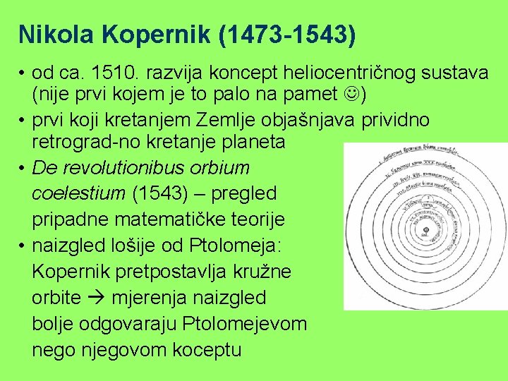 Nikola Kopernik (1473 -1543) • od ca. 1510. razvija koncept heliocentričnog sustava (nije prvi