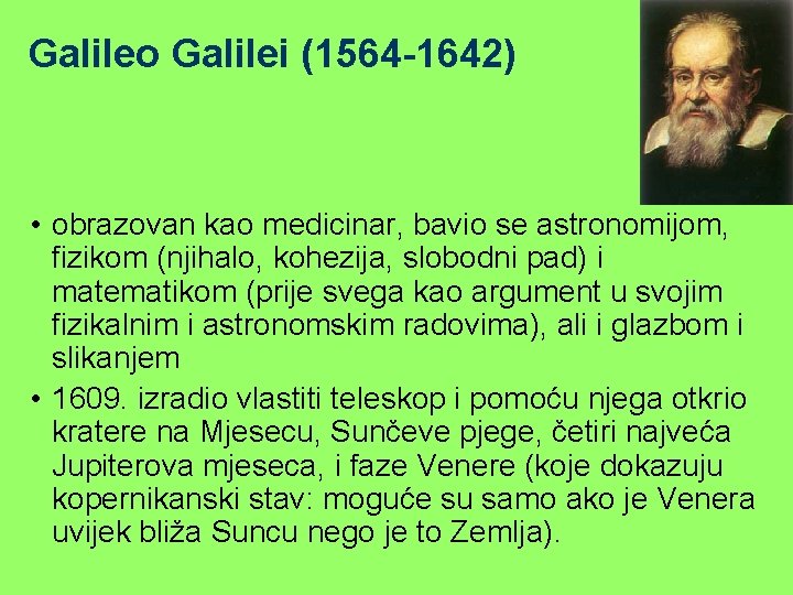 Galileo Galilei (1564 -1642) • obrazovan kao medicinar, bavio se astronomijom, fizikom (njihalo, kohezija,