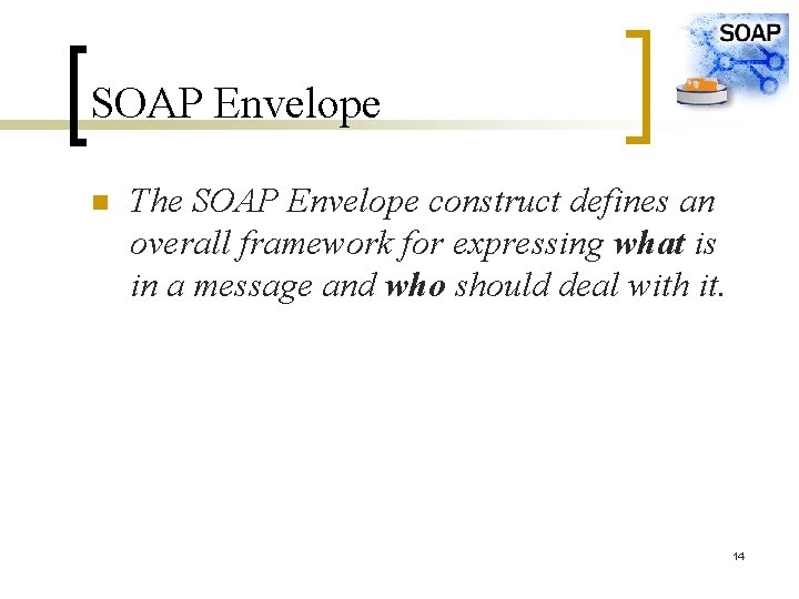 SOAP Envelope n The SOAP Envelope construct defines an overall framework for expressing what