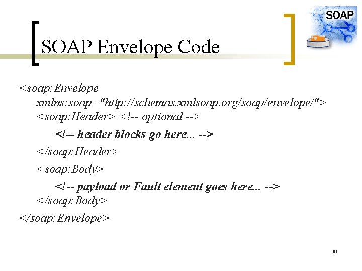 SOAP Envelope Code <soap: Envelope xmlns: soap="http: //schemas. xmlsoap. org/soap/envelope/"> <soap: Header> <!-- optional