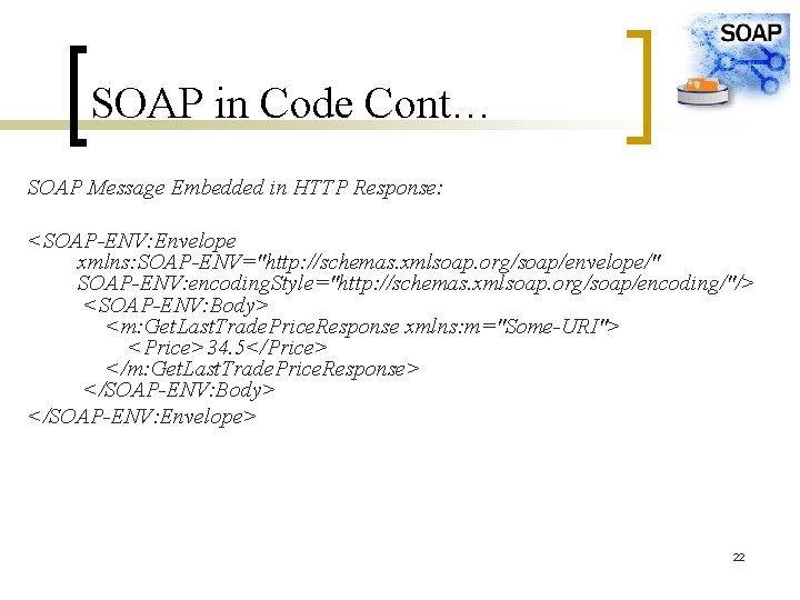 SOAP in Code Cont… SOAP Message Embedded in HTTP Response: <SOAP-ENV: Envelope xmlns: SOAP-ENV="http: