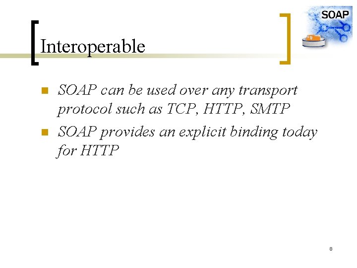 Interoperable n n SOAP can be used over any transport protocol such as TCP,