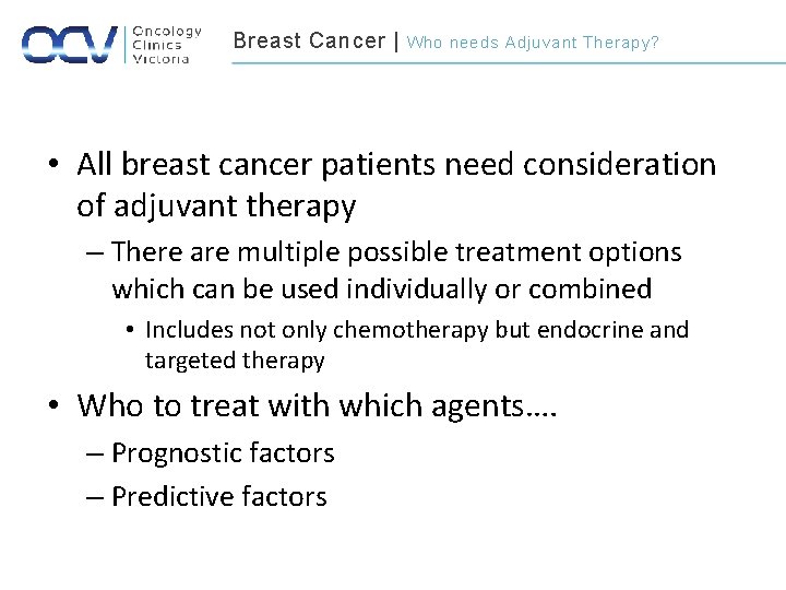 Breast Cancer | Who needs Adjuvant Therapy? • All breast cancer patients need consideration
