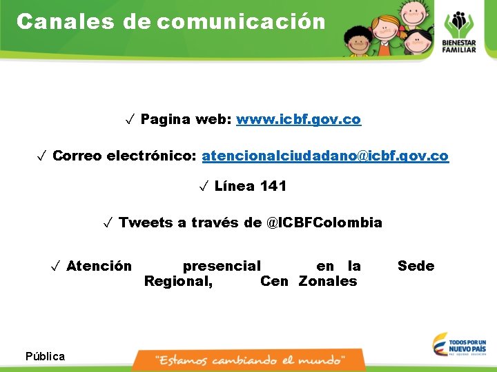 Canales de comunicación ✓ Pagina web: www. icbf. gov. co ✓ Correo electrónico: atencionalciudadano@icbf.