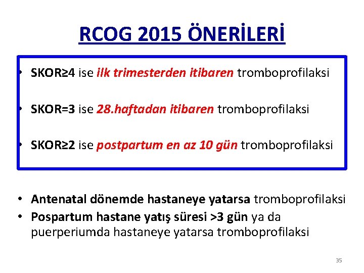 RCOG 2015 ÖNERİLERİ • SKOR≥ 4 ise ilk trimesterden itibaren tromboprofilaksi • SKOR=3 ise