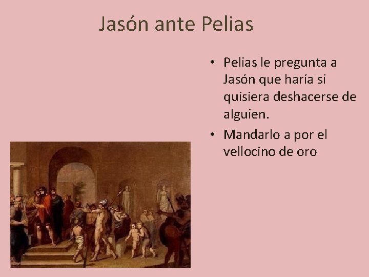 Jasón ante Pelias • Pelias le pregunta a Jasón que haría si quisiera deshacerse