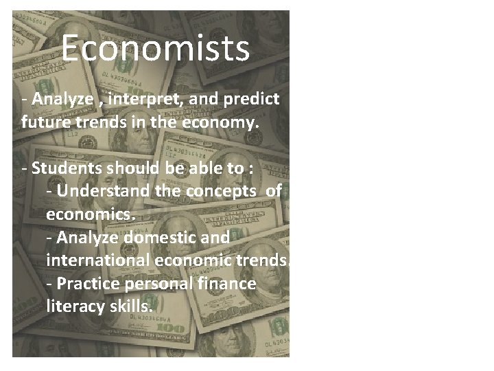 Economists - Analyze , interpret, and predict future trends in the economy. - Students