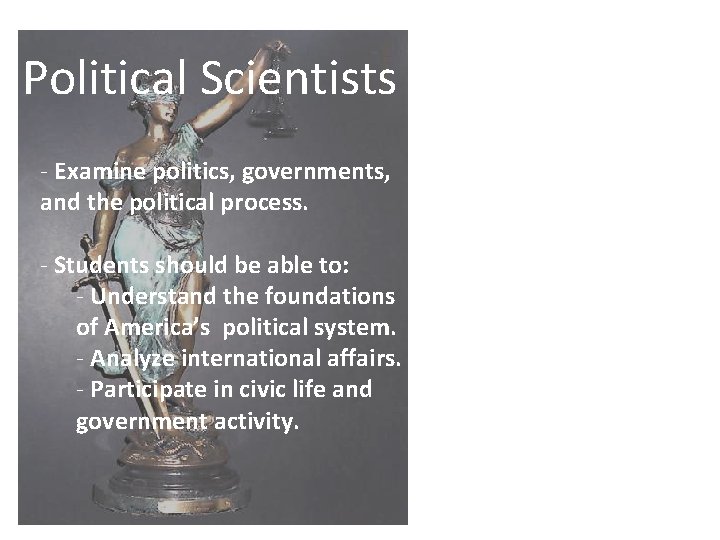 Political Scientists - Examine politics, governments, and the political process. - Students should be